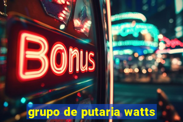 grupo de putaria watts